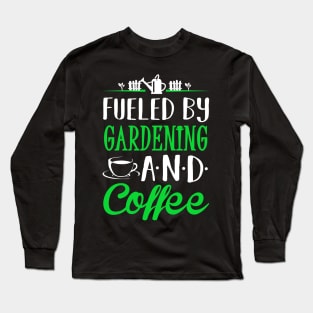Fueled by Gardening and Coffee Long Sleeve T-Shirt